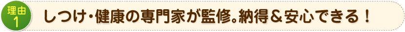 しつけ・健康の専門家が監修。納得&安心できる!