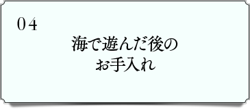海で遊んだ後のお手入れ