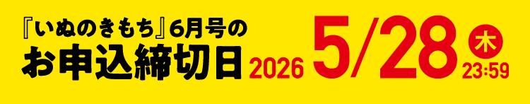 「いぬのきもち」6月号のお申込締切日 2026/5/28（木）23:59