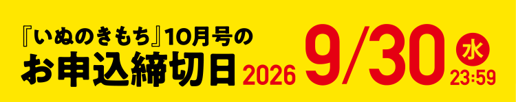 「いぬのきもち」10月号のお申込締切日 2026/9/30（水）23:59