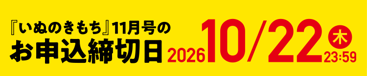「いぬのきもち」11月号のお申込締切日 2026/10/22（木）23:59